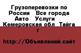 Грузоперевозки по России - Все города Авто » Услуги   . Кемеровская обл.,Тайга г.